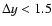 $\Delta y<1.5$