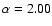 $\alpha =2.00$