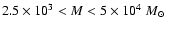 $2.5\times 10^3 < M < 5\times 10^4~\mbox{$M_{\odot}$ }$