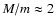 $M/m \approx 2$