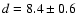 $d = 8.4 \pm 0.6$