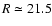 $R \simeq 21.5$