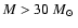 $M > 30~\mbox{$M_{\odot}$ }$