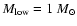 $M_{\rm low} = 1~M_{\odot}$