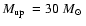 $\mbox{$M_{\rm up}$ }= 30~ \mbox{$M_{\odot}$ }$