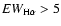 $EW_{\rm H\alpha} > 5$