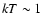 $kT \sim 1$