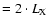 $=2 \cdot L_{\rm X}$