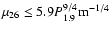 $\mu_{26} \le 5.9 P_{1.9}^{9/4} {\rm m}^{-1/4}$