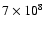 $7 \times 10^8$