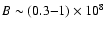 $B \sim (0.3{-}1) \times 10^8$