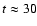 $t
\approx 30$