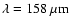 $\rm\lambda = 158~\mu m$