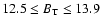 $12.5 \le B_{{\rm T}} \le 13.9$