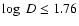 $\log~D \le 1.76$