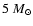 $5~M_{{\rm\odot}}$