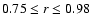 $0.75 \le r \le 0.98$