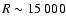 $R \sim 15~000$