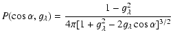 $\displaystyle P(\cos\alpha,g_{\lambda})=\frac{1-g^{2}_{\lambda}}{4 \pi
[1+g_\lambda^{2}-2g_{\lambda}\cos \alpha]^{3/2}}$