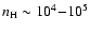$n_{\rm H}\sim 10^{4}{-}10^{5}$