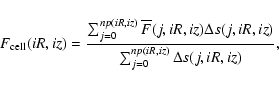 \begin{displaymath}F_{\rm cell}(iR,iz)=\frac{\sum^{np(iR,iz)}_{j=0} \overline{F}...
... \Delta
s(j,iR,iz)}{\sum^{np(iR,iz)}_{j=0} \Delta s(j,iR,iz)},
\end{displaymath}