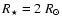 $R_{\star}=2~R_{\odot}$