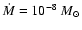 $\dot{M}=10^{-8} ~M_{\odot}$