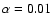 $\alpha=0.01$