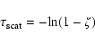 \begin{displaymath}\tau_{\rm scat}=\rm {-ln}(1-\zeta)
\end{displaymath}