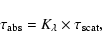 \begin{displaymath}\tau_{\rm abs}=K_{\lambda} \times \tau_{\rm scat},
\end{displaymath}