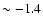 $\sim-1.4$