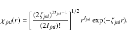 \begin{displaymath}
\chi_{jnl}(r) = \left[ \frac{(2\zeta_{jnl})^{2I_{jnl}+1}}{(2I_{jnl})!}
\right]^{1/2} r^{I_{jnl}} \exp(-\zeta_{jnl}r).
\end{displaymath}