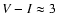 $V-I\approx3$