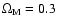 $\Omega_{\rm M}=0.3$