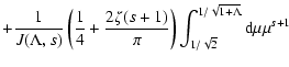 $\displaystyle + {1 \over J(\Lambda, s)} \left( {1 \over 4} + {2 \zeta (s+1) \over \pi} \right) \int _{1/\sqrt{2}} ^{1/\sqrt{1 + \Lambda}} {\rm d} \mu \mu ^{s+1}$