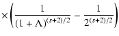 $\displaystyle \times \left( {1 \over \left( 1 + \Lambda \right) ^{(s+2)/2}} - {1 \over 2^{(s+2)/2}} \right)$