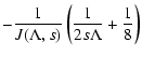 $\displaystyle - {1 \over J(\Lambda, s)} \left( {1 \over 2 s \Lambda } + {1 \over 8} \right)$