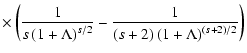 $\displaystyle \times \left( {1 \over s \left( 1 + \Lambda \right) ^{s/2} }
- {1 \over (s+2) \left( 1 + \Lambda \right)^{(s+2)/2}} \right)$