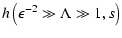 $\displaystyle %
h\left(\epsilon^{-2} \gg \Lambda \gg 1, s\right)$