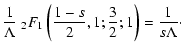 $\displaystyle {1 \over \Lambda} \; _2F_1\left({1-s \over 2},1;{3 \over 2};1\right)
= {1 \over s \Lambda}\cdot$