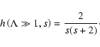 \begin{displaymath}%
h\left(\Lambda \gg 1, s\right) = {2 \over s(s+2)}\cdot
\end{displaymath}