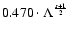 $ 0.470 \cdot \Lambda ^{s+1 \over 2} $