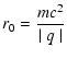 $\displaystyle r_0 = {m c^2 \over \mid q \mid}$