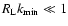 $R_{\rm L} k_{{\rm min}} \ll 1$