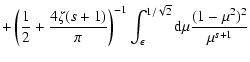 $\displaystyle + \left( {1 \over 2} + {4 \zeta (s+1) \over \pi} \right) ^{-1} \int_{\epsilon}^{1/\sqrt{2}} {\rm d} \mu {(1-\mu^2)^2 \over \mu^{s+1}}$