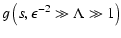 $\displaystyle %
g \left( s, \epsilon^{-2} \gg \Lambda \gg 1 \right)$