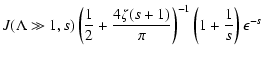 $\displaystyle J (\Lambda \gg 1, s) \left( {1 \over 2} + {4 \zeta (s+1) \over \pi} \right) ^{-1} \left( 1 + {1 \over s} \right) \epsilon^{-s}$