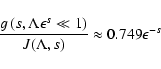 \begin{displaymath}%
{g \left(s, \Lambda \epsilon^{s} \ll 1\right) \over J (\Lambda, s)} \approx 0.749 \epsilon ^{-s}
\end{displaymath}