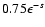 $ 0.75 \epsilon^{-s}$
