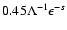 $ 0.45 \Lambda^{-1} \epsilon^{-s}$